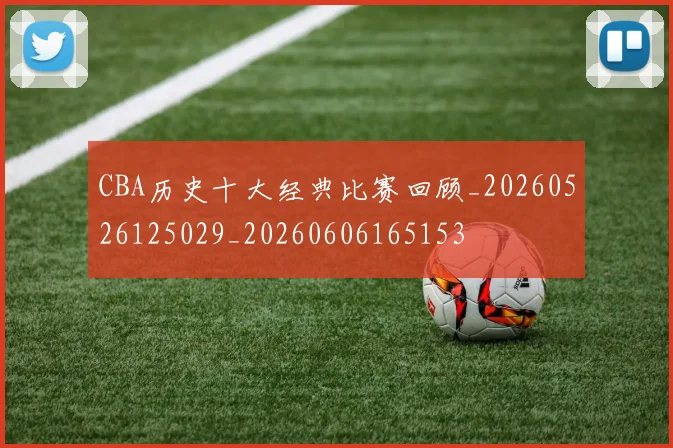 CBA历史十大经典比赛回顾_20260526125029_20260606165153