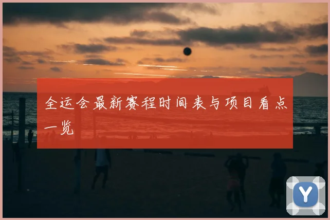 全运会最新赛程时间表与项目看点一览