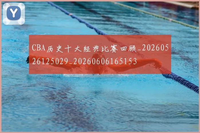 CBA历史十大经典比赛回顾_20260526125029_20260606165153