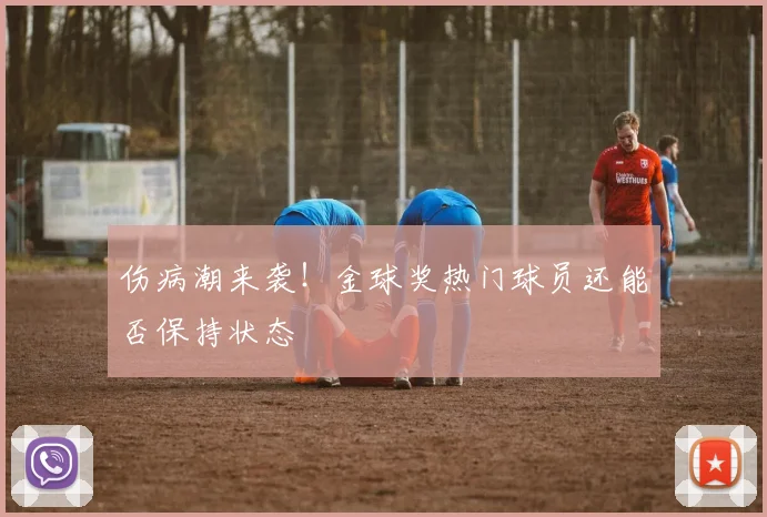 伤病潮来袭！金球奖热门球员还能否保持状态